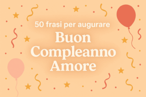 50 Frasi per Augurare Buon Compleanno al Tuo Amore