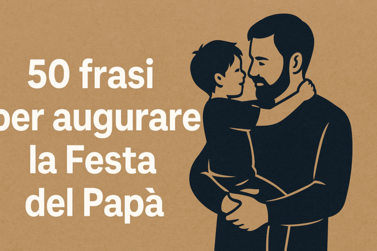 50 Frasi per Augurare Buona Festa del Papà Le Più Belle Dediche