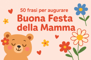 50 Frasi per Augurare Buona Festa della Mamma con il Cuore