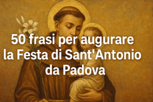 50 Frasi per Augurare Buona Festa di Sant’Antonio da Padova Pensieri e Dediche Speciali