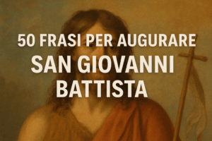 50 Frasi per Augurare una Buona Festa di San Giovanni Battista