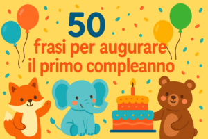 50 Frasi per il Primo Compleanno da Scrivere su Biglietti e Messaggi