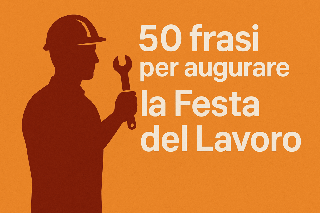 50 Frasi per la Festa del Lavoro Auguri Originali per il 1° Maggio