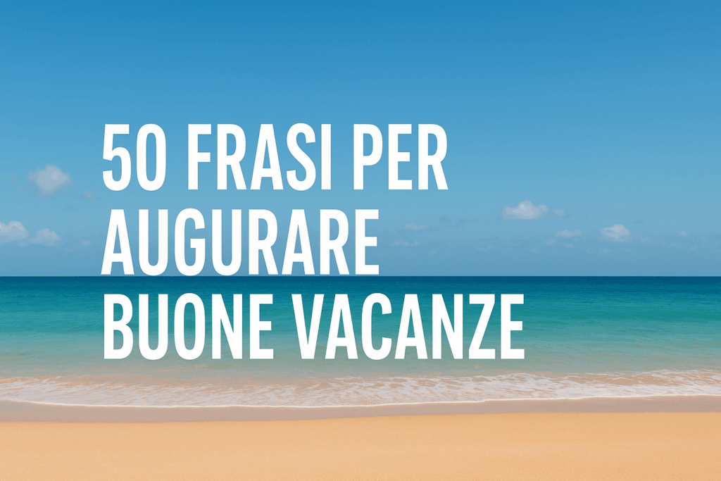 50 Idee di Frasi per Augurare Buone Vacanze a Colleghi, Amici e Familiari