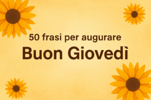 50 Frasi per Augurare Buon Giovedì Messaggi, Pensieri e Citazioni per il Quarto Giorno della Settimana
