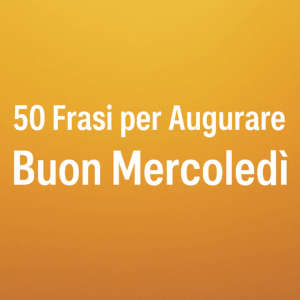 50 Frasi per Dire Buon Mercoledì Pensieri e Citazioni per la Metà della Settimana