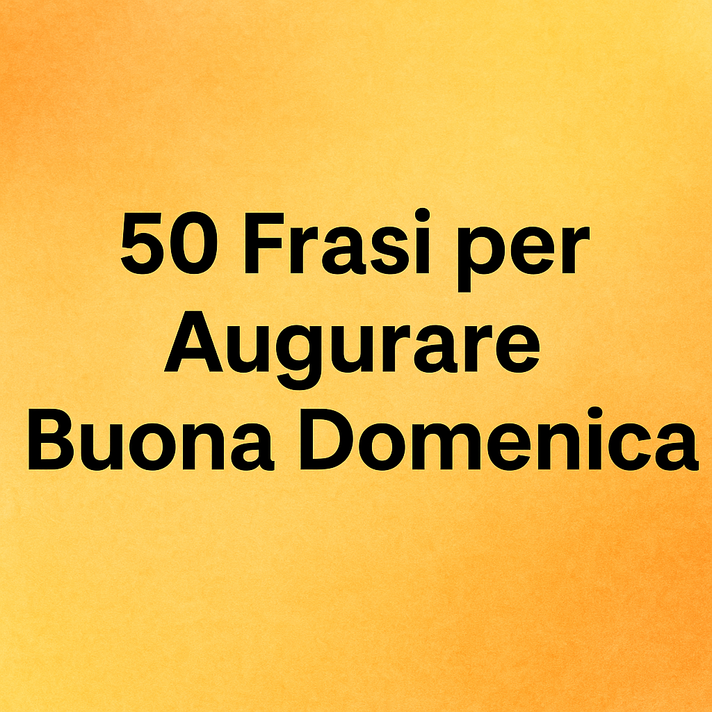 50 Frasi per Dire Buona Domenica a Chi Ami Messaggi e Pensieri Positivi