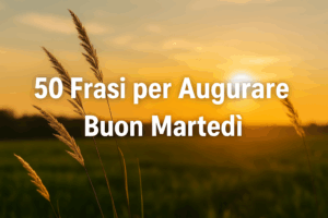 Buon Martedì 50 Frasi da Condividere per Iniziare la Giornata al Meglio